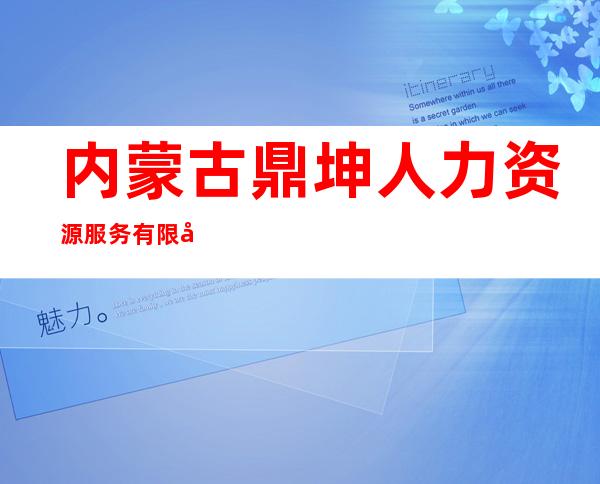 内蒙古鼎坤人力资源服务有限公司